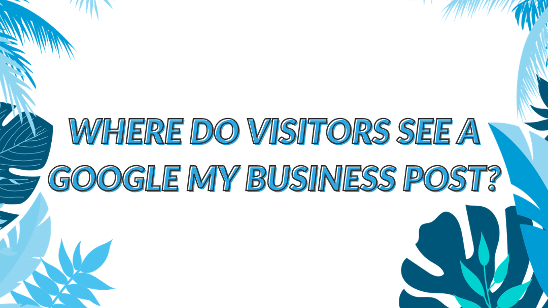 Image Displaying Guide Name "Where do visitors see a Google My Business Post"